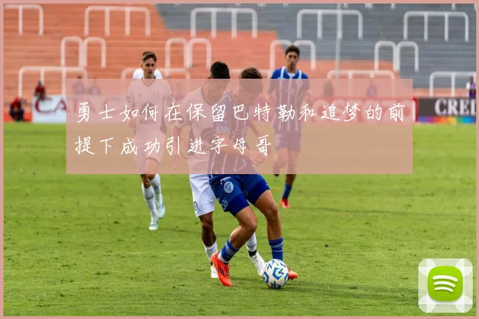 勇士如何在保留巴特勒和追梦的前提下成功引进字母哥